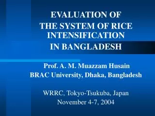 EVALUATION OF THE SYSTEM OF RICE INTENSIFICATION IN BANGLADESH Prof. A. M. Muazzam Husain BRAC University, Dhaka, Bang