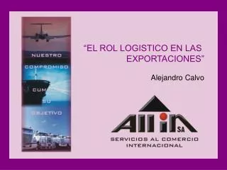 “EL ROL LOGISTICO EN LAS EXPORTACIONES” Alejandro Calvo