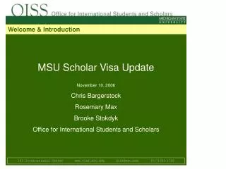 MSU Scholar Visa Update November 10, 2006 Chris Bargerstock Rosemary Max Brooke Stokdyk Office for International Student