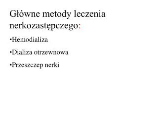 Główne metody leczenia nerkozastępczego : Hemodializa Dializa otrzewnowa Przeszczep nerki