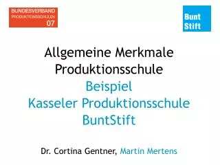 Allgemeine Merkmale Produktionsschule Beispiel Kasseler Produktionsschule BuntStift Dr. Cortina Gentner, Martin Merten