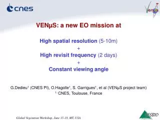 VENµS: a new EO mission at High spatial resolution (5-10m) + High revisit frequency (2 days) + Constant viewing angle