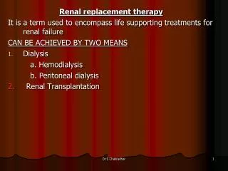Renal replacement therapy It is a term used to encompass life supporting treatments for renal failure CAN BE ACHIEVED BY