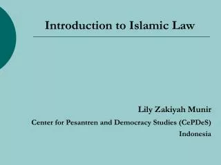 Introduction to Islamic Law Lily Zakiyah Munir Center for Pesantren and Democracy Studies (CePDeS) Indonesia