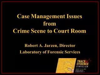 Case Management Issues from Crime Scene to Court Room