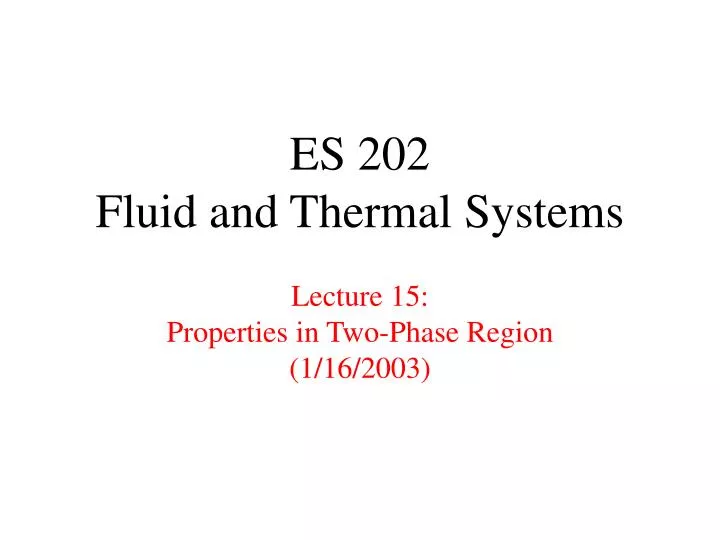 es 202 fluid and thermal systems lecture 15 properties in two phase region 1 16 2003
