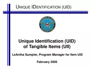 Unique Identification (UID) of Tangible Items (UII) LeAntha Sumpter, Program Manager for Item UID February 2005