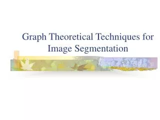 Graph Theoretical Techniques for Image Segmentation