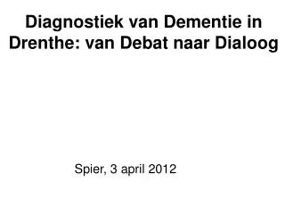 Diagnostiek van Dementie in Drenthe: van Debat naar Dialoog