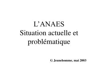 L’ANAES Situation actuelle et problématique G Jeunehomme, mai 2003