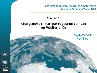 Conférence sur l’eau douce en Méditerranée Sciences Po Paris, 29 mai 2008 Atelier 1: Changement climatique et gestion de