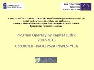 Program Operacyjny Kapitał Ludzki 2007-2013 CZŁOWIEK –NAJLEPSZA INWESTYCJA