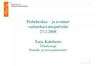 Perhekeskus – ja avoimet varhaiskasvatuspalvelut 27.2.2008 Tarja Kahiluoto Ylitarkastaja Sosiaali- ja terveysministeriö