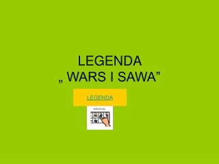 LEGENDA „ WARS I SAWA”