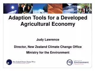 Adaption Tools for a Developed Agricultural Economy Judy Lawrence Director, New Zealand Climate Change Office Ministry