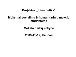 Projektas „Lituanistika“ Mokymai socialinių ir humanitarinių mokslų studentams Mokslo darbų kokybė 2009-11-12, Kaunas