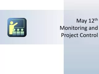 May 12 th Monitoring and Project Control