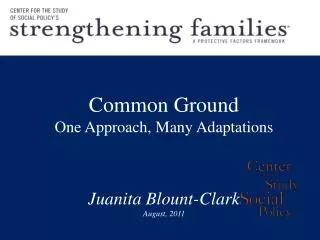Common Ground One Approach, Many Adaptations Juanita Blount-Clark August, 2011