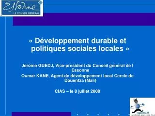 « Développement durable et politiques sociales locales » Jérôme GUEDJ, Vice-président du Conseil général de l Essonne