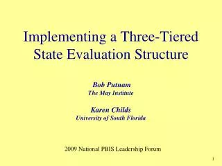 Implementing a Three-Tiered State Evaluation Structure Bob Putnam The May Institute Karen Childs University of South