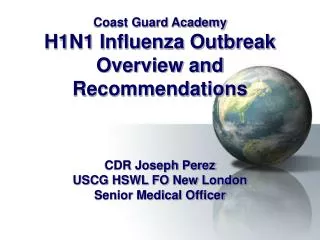 Coast Guard Academy H1N1 Influenza Outbreak Overview and Recommendations CDR Joseph Perez USCG HSWL FO New London Senio