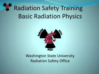 Radiation Safety Training Basic Radiation Physics Washington State University Radiation Safety Office