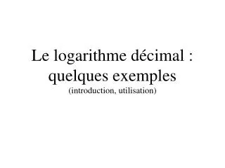 le logarithme d cimal quelques exemples introduction utilisation
