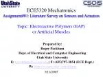 ECE5320 Mechatronics Assignment#01: Literature Survey on Sensors and Actuators Topic: Electroactive Polymers (EAP) or A - slide 1