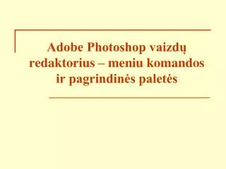 Adobe Photoshop vaizdų redaktorius – meniu komandos ir pagrindinės paletės