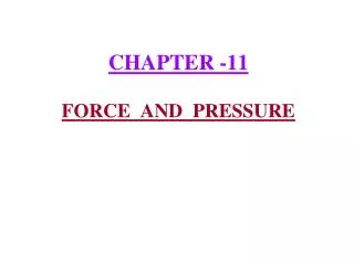 CHAPTER -11 FORCE AND PRESSURE