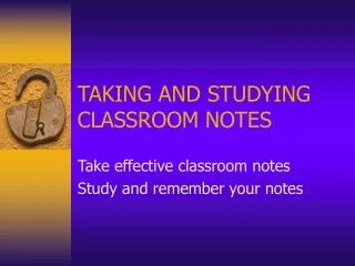 TAKING AND STUDYING CLASSROOM NOTES