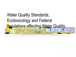 Water Quality Standards, Ecotoxicology and Federal regulations affecting Water Quality