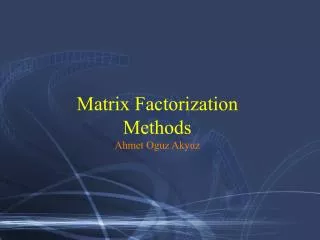 Matrix Factorization Methods Ahmet Oguz Akyuz