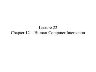 Lecture 22 Chapter 12 - Human-Computer Interaction