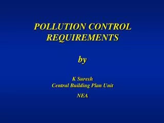 POLLUTION CONTROL REQUIREMENTS by K Suresh Central Building Plan Unit NEA
