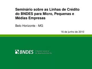 Seminário sobre as Linhas de Crédito do BNDES para Micro, Pequenas e Médias Empresas Belo Horizonte - MG