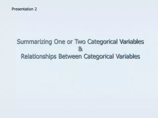 Summarizing One or Two Categorical Variables &amp; Relationships Between Categorical Variables