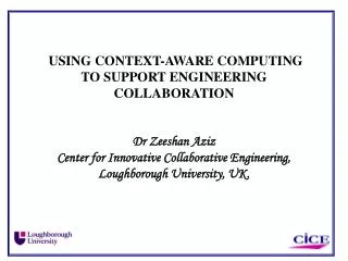 USING CONTEXT-AWARE COMPUTING TO SUPPORT ENGINEERING COLLABORATION Dr Zeeshan Aziz