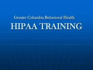 Greater Columbia Behavioral Health HIPAA TRAINING