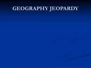 GEOGRAPHY JEOPARDY