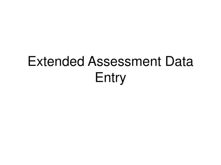 extended assessment data entry