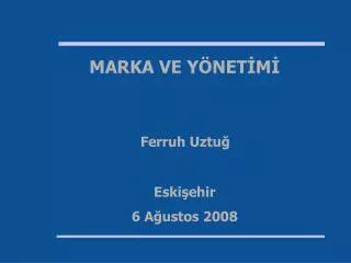 MARKA VE YÖNETİMİ Eskişehir 6 Ağustos 2008