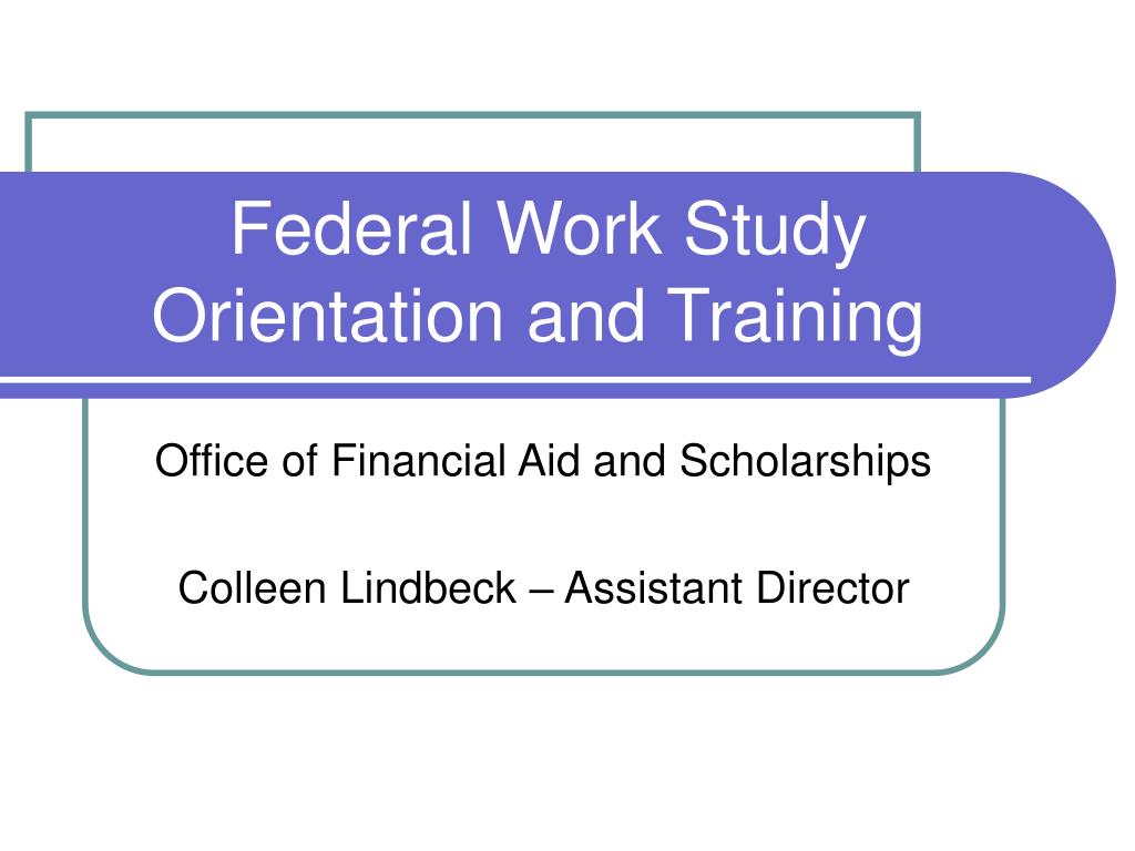 PPT - Federal Work Study Orientation and Training PowerPoint ...