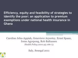 Caroline Jehu-Appiah, Genevieve Aryeetey, Ernst Spaan, Irene Agyepong, Rob Baltussen Health Policy 2010;95:166-73 Saly,