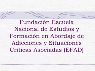 Fundación Escuela Nacional de Estudios y Formación en Abordaje de Adicciones y Situaciones Críticas Asociadas ( EFAD )