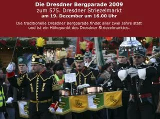 Die Dresdner Bergparade 2009 zum 575. Dresdner Striezelmarkt am 19. Dezember um 16.00 Uhr Die traditionelle Dresdner Ber
