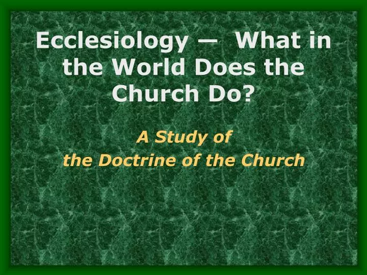 ecclesiology what in the world does the church do