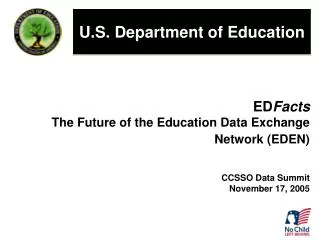ED Facts The Future of the Education Data Exchange Network (EDEN) CCSSO Data Summit November 17, 2005
