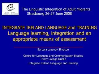 Barbara Lazenby Simpson Centre for Language and Communication Studies Trinity College Dublin Integrate Ireland Language
