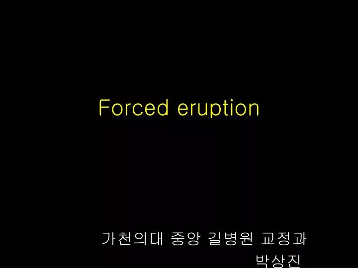 forced eruption